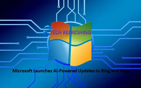 Microsoft Launches AI-Powered Updates to Bing and Edge, Poised to Rival Google's Bard