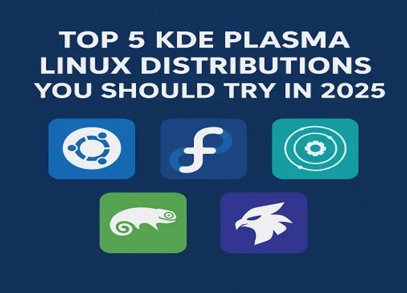 Top 5 KDE Plasma Linux Distributions You Should Try in 2025