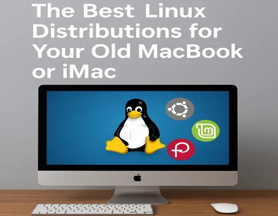 The Best Linux Distributions for Your Old MacBook or iMac: Breathe New Life into Your Apple Hardware