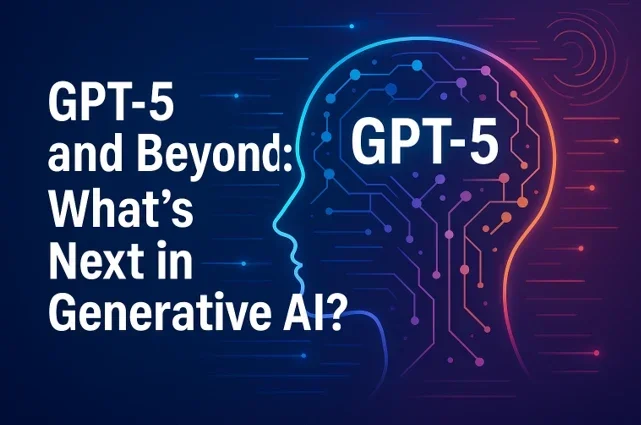 GPT-5 and Beyond: What’s Next in Generative AI?