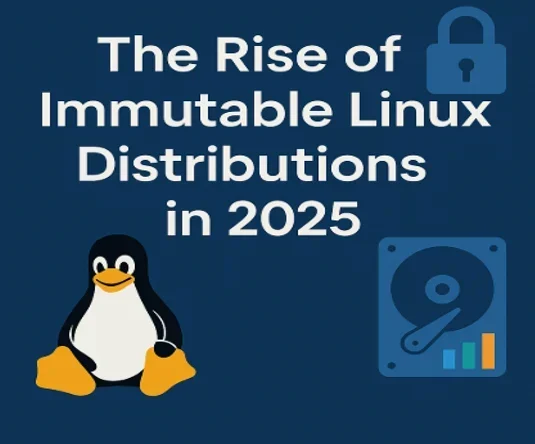 The Rise of Immutable Linux Distributions in 2025