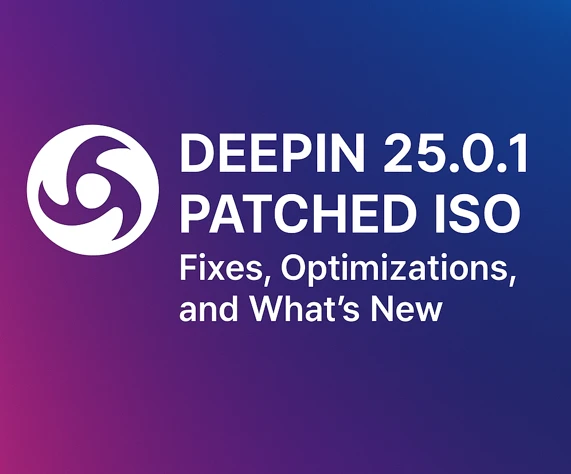 Deepin 25.0.1 Patched ISO: Fixes, Optimizations, and What’s New