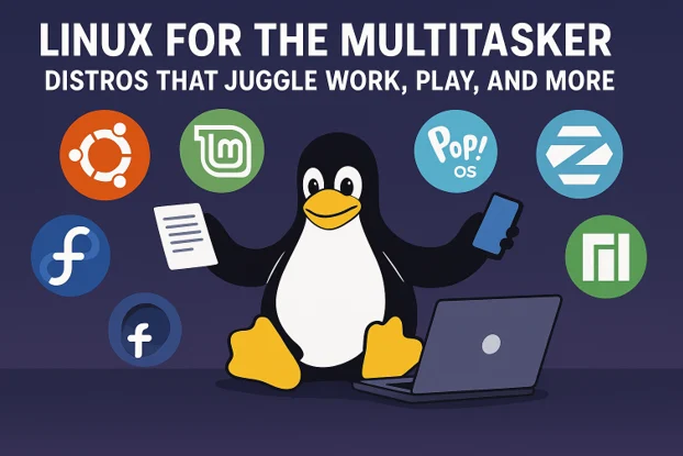 Linux for the Multitasker: Distros That Juggle Work, Play, and More