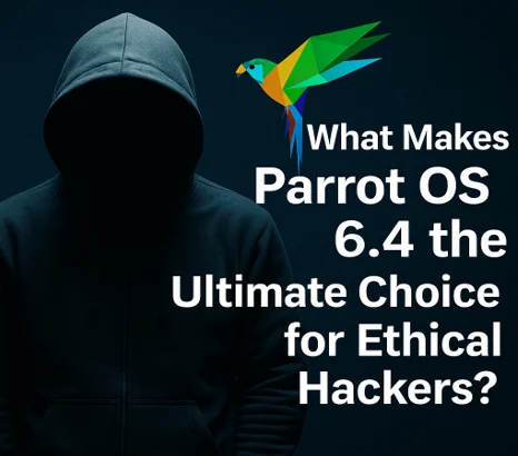 What Makes Parrot OS 6.4 the Ultimate Choice for Ethical Hackers?