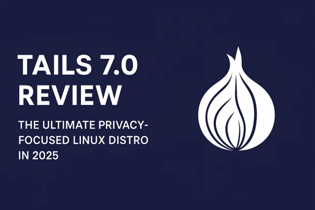 Tails 7.0 Review: The Ultimate Privacy-Focused Linux Distro in 2025