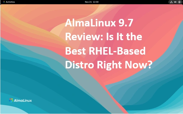 AlmaLinux 9.7 Review Is It the Best RHEL-Based Distro Right Now